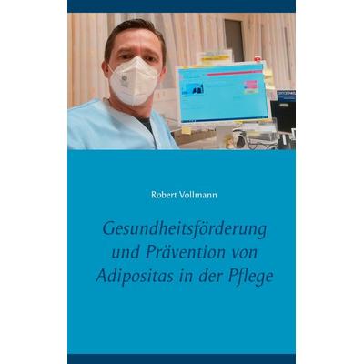 Gesundheitsförderung und Prävention von Adipositas in der Pflege, Taschenbuch von Robert Vollmann, BoD – Books on Demand, 978-3-7543-0745-8