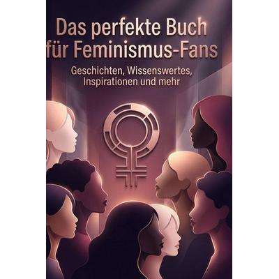 Das perfekte Buch für Feminismus-Fans, Gebundene Ausgabe von Ben Koch, BoD - Books on Demand, 978-3-695-37838-8