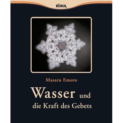 Wasser und die Kraft des Gebets, Taschenbuch von Masaru Emoto, KOHA-Verlag, 978-3-86728-125-6