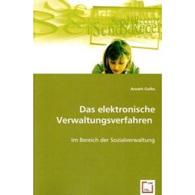 Golbs, A: Das elektronische Verwaltungsverfahren, Taschenbuch von Annett Golbs, VDM, 978-3-639-01037-4