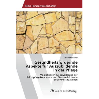 Gesundheitsfördernde Aspekte für Auszubildende in der Pflege, Taschenbuch von Ursula Sternecker, AV Akademikerverlag, 978-3-639-87503-4