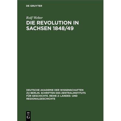 Die Revolution in Sachsen 1848/49, Gebundene Ausgabe von Rolf Weber, De Gruyter, 978-3-11-261839-4