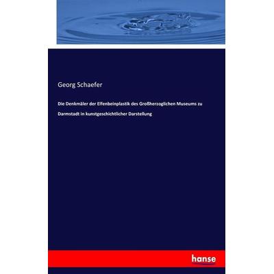 Die Denkmäler der Elfenbeinplastik des Großherzoglichen Museums zu Darmstadt in kunstgeschichtlicher Darstellung, Taschenbuch von Georg Schaefer,