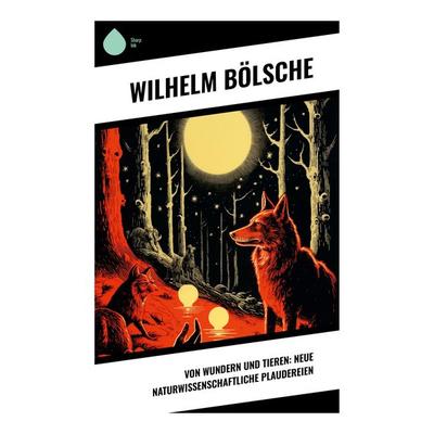 Von Wundern und Tieren: Neue naturwissenschaftliche Plaudereien, Taschenbuch von Wilhelm Bölsche, Sharp Ink, 978-80-283-5171-7
