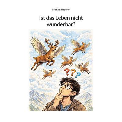Ist das Leben nicht wunderbar?, Taschenbuch von Michael Fladerer, BoD – Books on Demand, 978-3-8192-4367-7