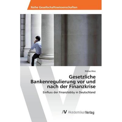 Gesetzliche Bankenregulierung vor und nach der Finanzkrise, Taschenbuch von Niklas Hinz, AV Akademikerverlag, 978-3-639-87485-3