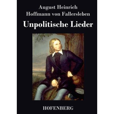 Unpolitische Lieder, Gebundene Ausgabe von August Heinrich Hoffmann Fallersleben, BoD - Books on Demand, 978-3-8430-4484-4