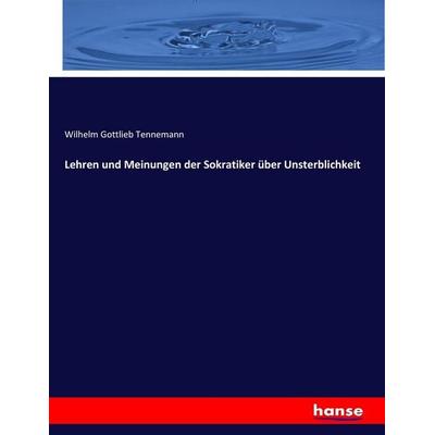 Lehren und Meinungen der Sokratiker über Unsterblichkeit, Taschenbuch von Wilhelm Gottlieb Tennemann, Hansebooks, 978-3-7436-5551-5