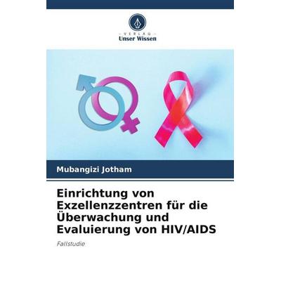 Einrichtung von Exzellenzzentren für die Überwachung und Evaluierung von HIV/AIDS, Taschenbuch von Mubangizi Jotham, Verlag Unser Wissen,