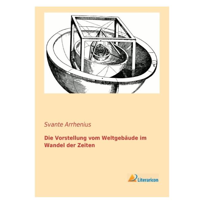 Literaricon Die Vorstellung vom Weltgebäude im Wandel der Zeiten (Deutsch, Softcover, Svante Arrhenius) (55540951)