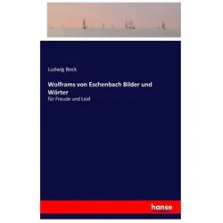 Wolframs von Eschenbach Bilder und Wörter, Belletristik von Ludwig Bock