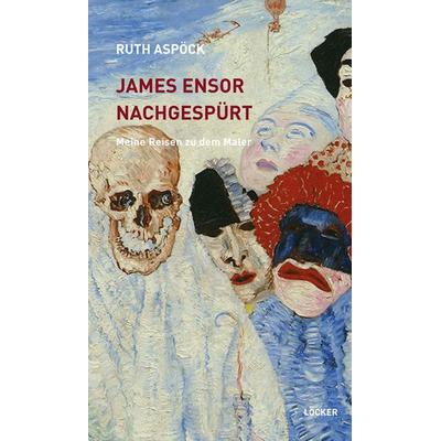 James Ensor nachgespürt, Taschenbuch von Ruth Aspöck, Löcker Verlag, 978-3-99098-015-6