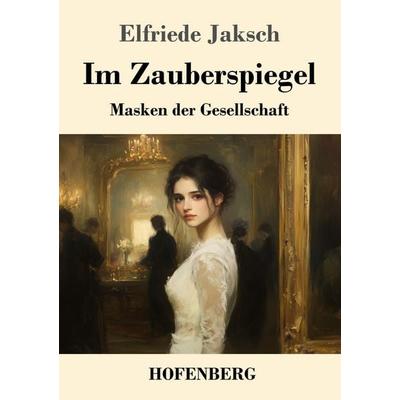 Im Zauberspiegel, Taschenbuch von Elfriede Jaksch, Henricus - Edition Deutsche Klassik GmbH, Berlin, 978-3-7437-4992-4