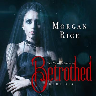 Betrothed (Book & 6 in the Vampire Journals) - Morgan Rice, Audio, 9781640298316