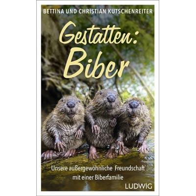 Gestatten: Biber, Gebundene Ausgabe von Bettina Kutschenreiter,Christian Kutschenreiter, Ludwig, 978-3-453-28174-5