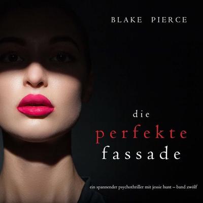 Die Perfekte Fassade (Ein spannender Psychothriller mit Jessie Hunt—Band Zwölf) - Blake Pierce, Audio, 9781094339603