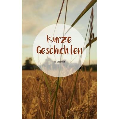 Kurze Geschichten, Taschenbuch von Emilie Westi, Tredition, 978-3-7469-7484-2