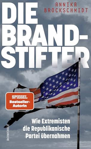 Annika Brockschmidt - Die Brandstifter: Wie Extremisten die Republikanische Partei übernahmen - Preis vom 11.10.2026 15:43:13 h