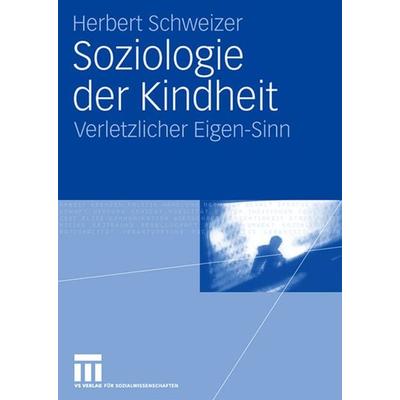 Soziologie der Kindheit, Taschenbuch von Herbert Schweizer, VS Verlag für Sozialwissenschaften, 978-3-531-14222-7