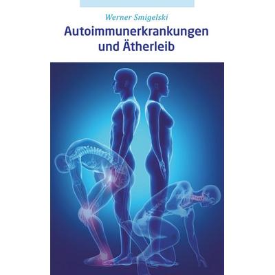 Autoimmunerkrankungen und Ätherleib, Taschenbuch von Werner Smigelski, BoD – Books on Demand, 978-3-7460-6238-9