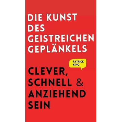 Die Kunst des geistreichen Geplänkels, Gebundene Ausgabe von Patrick King, Pkcs Media, Inc., 978-1-64743-331-4