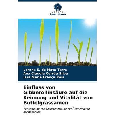 Einfluss von Gibberellinsäure auf die Keimung und Vitalität von Büffelgrassamen, Taschenbuch von Lorena E. da Mata Terra,Ana Cláudia Corrêa Silva,Iara