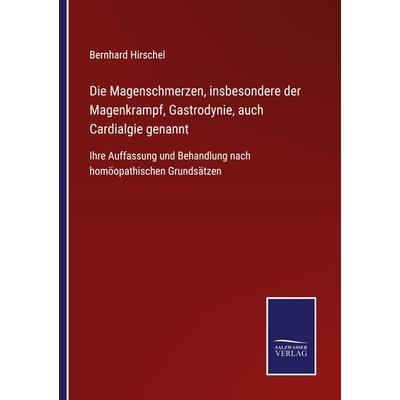 Die Magenschmerzen, insbesondere der Magenkrampf, Gastrodynie, auch Cardialgie genannt, Taschenbuch von Bernhard Hirschel, BoD - Books on Demand,