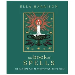 The Book of Spells: 150 Magickal Ways to Achieve Your Heart's Desire, Ratgeber von Ella Harrison
