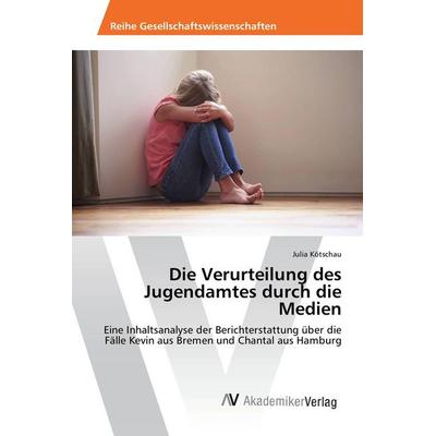 Die Verurteilung des Jugendamtes durch die Medien, Taschenbuch von Julia Kötschau, AV Akademikerverlag, 978-3-639-86618-6