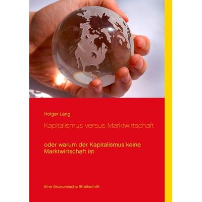 Kapitalismus versus Marktwirtschaft, Gebundene Ausgabe von Holger Lang, BoD – Books on Demand, 978-3-7412-2648-9