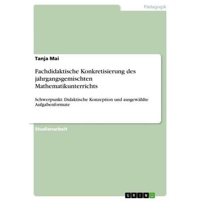 Fachdidaktische Konkretisierung des jahrgangsgemischten Mathematikunterrichts, Taschenbuch von Tanja Mai, GRIN, 978-3-668-35313-8