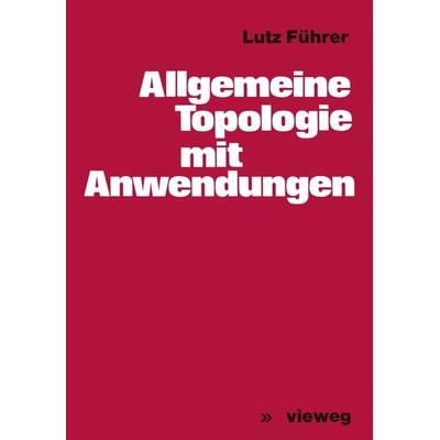 Allgemeine Topologie mit Anwendungen, Taschenbuch von Lutz Führer, Vieweg & Teubner, 978-3-528-03059-9