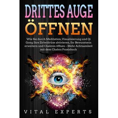 DRITTES AUGE ÖFFNEN: Wie Sie durch Meditation, Visualisierung und Qi Gong Ihre Zirbeldrüse aktivieren, Ihr Bewusstsein erweitern und Chakren öffnen -