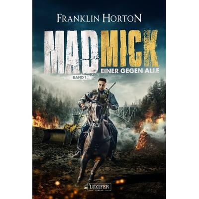 MAD MICK - EINER GEGEN ALLE, Taschenbuch von Franklin Horton, Luzifer Verlag, 978-3-95835-646-7