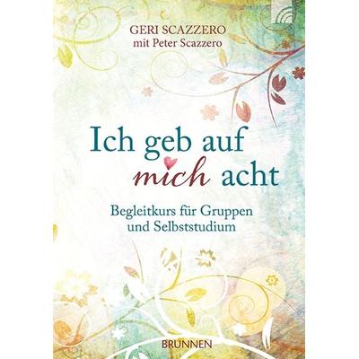 Ich geb auf mich acht, Geheftet von Geri Scazzero,Peter Scazzero, Brunnen Verlag GmbH, 978-3-7655-0883-7