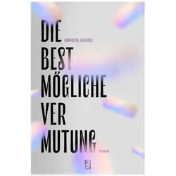 Die bestmögliche Vermutung, Belletristik von Manuel Gübeli