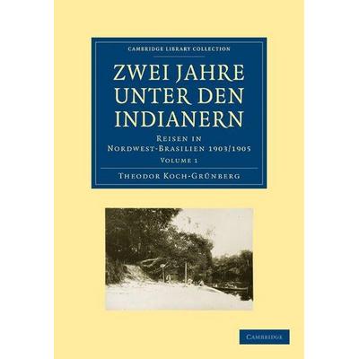 Zwei Jahre unter den Indianern, Taschenbuch von Theodor Koch-Grünberg, Cambridge Academic, 978-1-108-00742-9