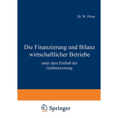 Die Finanzierung und Bilanz wirtschaftlicher Betriebe, Taschenbuch von W. Prion, Springer Berlin, 978-3-642-94082-8