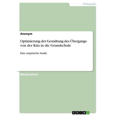Optimierung der Gestaltung des Übergangs von der Kita in die Grundschule, Taschenbuch von Anonymous, GRIN, 978-3-389-17652-8