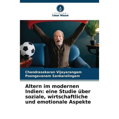 Altern im modernen Indien: eine Studie über soziale, wirtschaftliche und emotionale Aspekte, Taschenbuch von Chandrasekaran Vijayarangam,Poongavanam