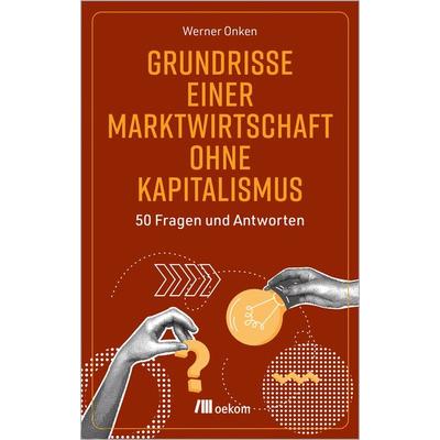 Grundrisse einer Marktwirtschaft ohne Kapitalismus, Taschenbuch von Werner Onken, Oekom verlag, 978-3-9872617-4-9
