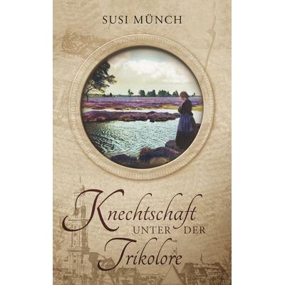 Knechtschaft unter der Trikolore, Taschenbuch von Susi Münch, BoD – Books on Demand, 978-3-7494-2716-1