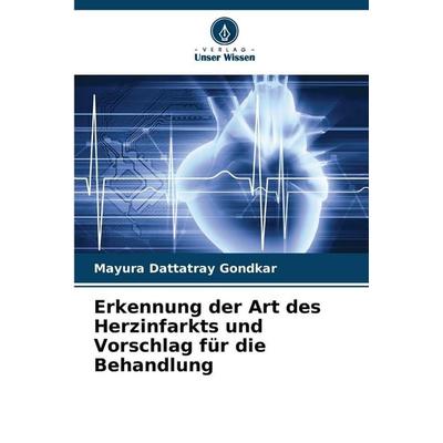 Erkennung der Art des Herzinfarkts und Vorschlag für die Behandlung, Taschenbuch von Mayura Dattatray Gondkar, Verlag Unser Wissen, 978-620-9-50195-1