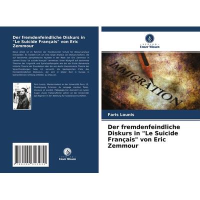Der fremdenfeindliche Diskurs in 'Le Suicide Français' von Eric Zemmour, Taschenbuch von Faris Lounis, Verlag Unser Wissen, 978-620-4-31393-1