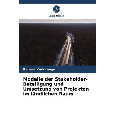 Modelle der Stakeholder-Beteiligung und Umsetzung von Projekten im ländlichen Raum, Taschenbuch von Benard Kadurenge, Verlag Unser Wissen,