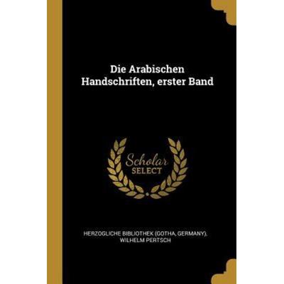 Die Arabischen Handschriften, Erster Band, Taschenbuch von Herzogliche Bibliothek (Gotha,Germany),Wilhelm Pertsch, Creative Media Partners, LLC,