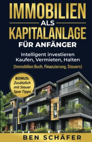 Ben Schäfer - Immobilien als Kapitalanlage für Anfänger: Intelligent investieren - Kaufen, Vermieten, Halten (Immobilien Buch, Finanzierung, Steuern) - Preis vom 13.10.2026 11:25:28 h
