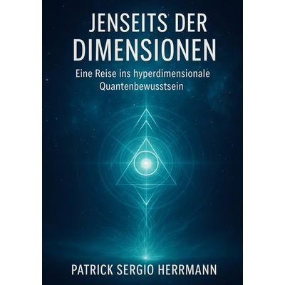 Jenseits der Dimensionen, Taschenbuch von Patrick Sergio Herrmann, BoD – Books on Demand, 978-3-695-18411-8