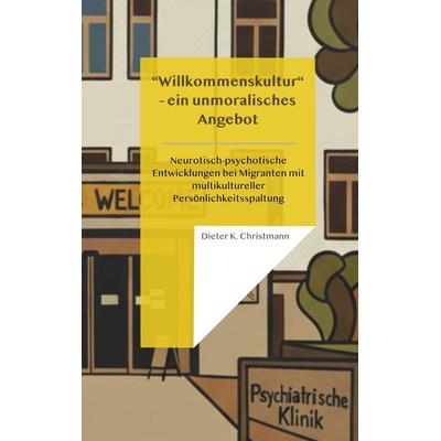 Wilkommenskultur - ein unmoralisches Angebot, Taschenbuch von Dieter K. Christmann, BoD – Books on Demand, 978-3-8192-9418-1