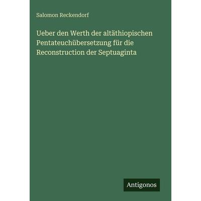 Ueber den Werth der altäthiopischen Pentateuchübersetzung für die Reconstruction der Septuaginta, Gebundene Ausgabe von Salomon Reckendorf, Antigonos
